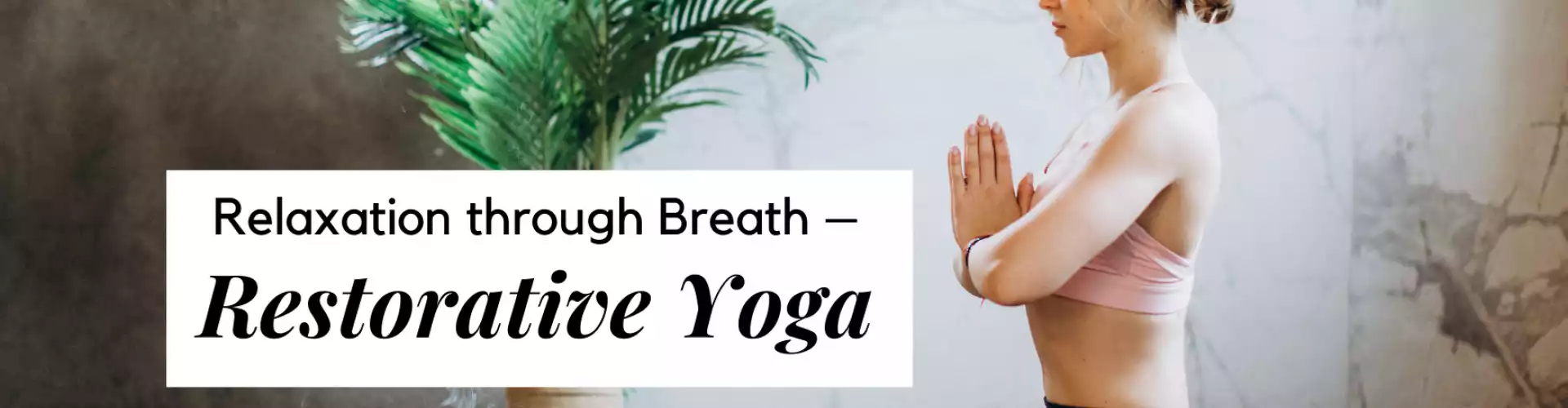 Relaxation through Breath – Restorative Yoga